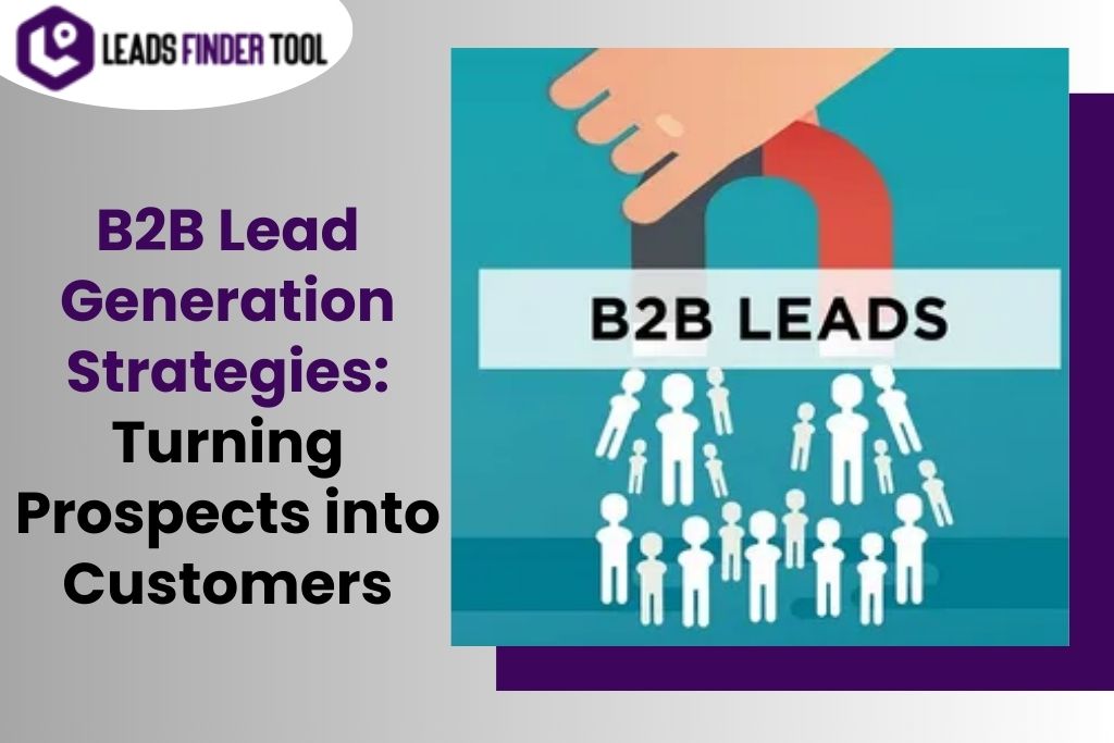 B2B Lead Generation Strategies: Turning Prospects into Customers